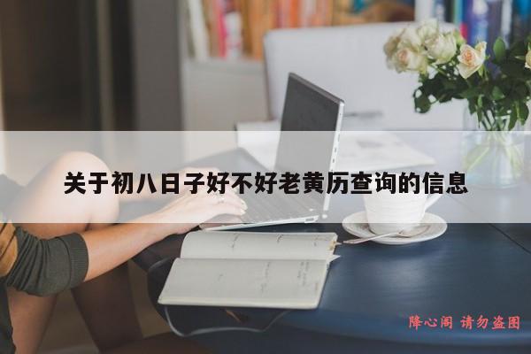 关于初八日子好不好老黄历查询的信息