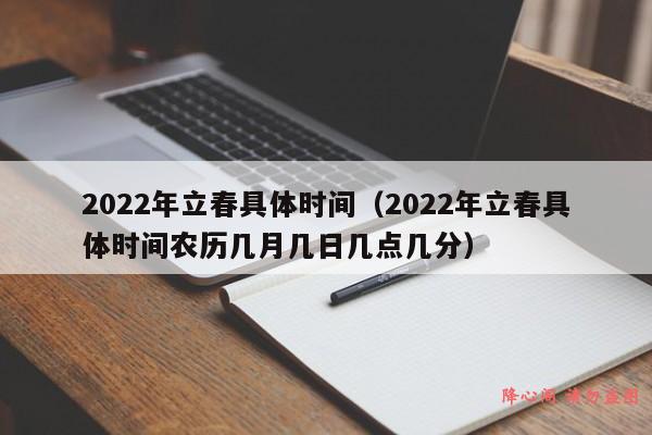 2022年立春具体时间（2022年立春具体时间农历几月几日几点几分）