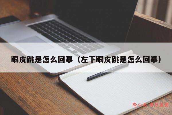 眼皮跳是怎么回事（左下眼皮跳是怎么回事）