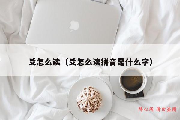 爻怎么读（爻怎么读拼音是什么字）