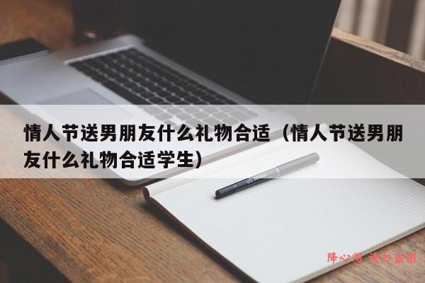 情人节送男朋友什么礼物合适（情人节送男朋友什么礼物合适学生）