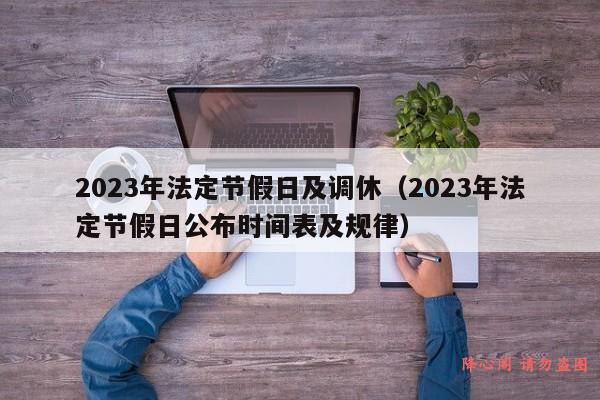 2023年法定节假日及调休（2023年法定节假日公布时间表及规律）