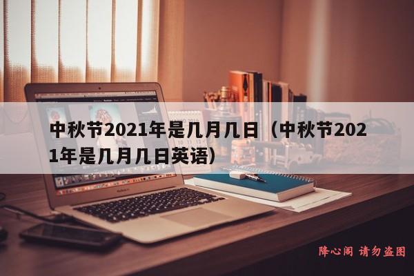 中秋节2021年是几月几日（中秋节2021年是几月几日英语）