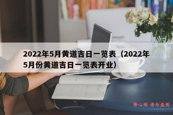 2022年5月黄道吉日一览表（2022年5月份黄道吉日一览表开业）