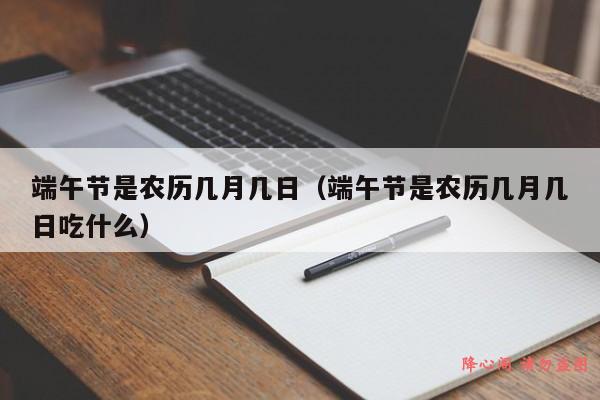 端午节是农历几月几日（端午节是农历几月几日吃什么）