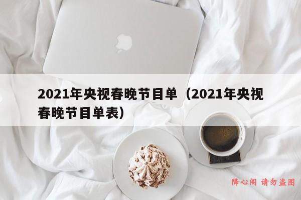 2021年央视春晚节目单（2021年央视春晚节目单表）