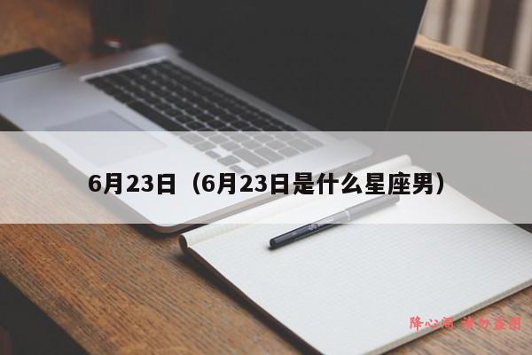 6月23日（6月23日是什么星座男）