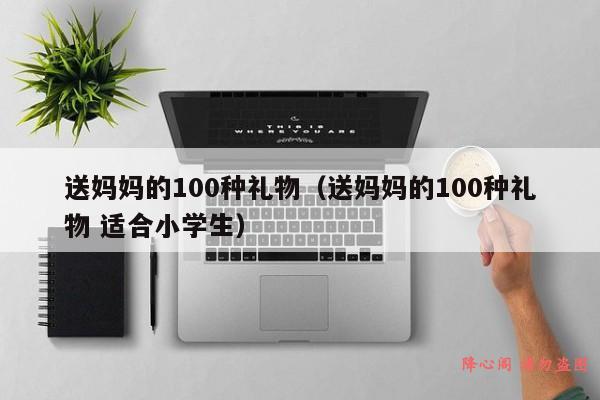 送妈妈的100种礼物（送妈妈的100种礼物 适合小学生）