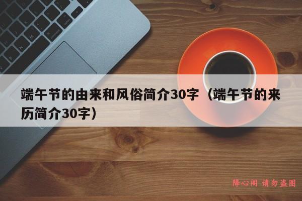 端午节的由来和风俗简介30字（端午节的来历简介30字）