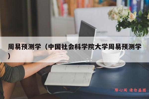 周易预测学（中国社会科学院大学周易预测学）