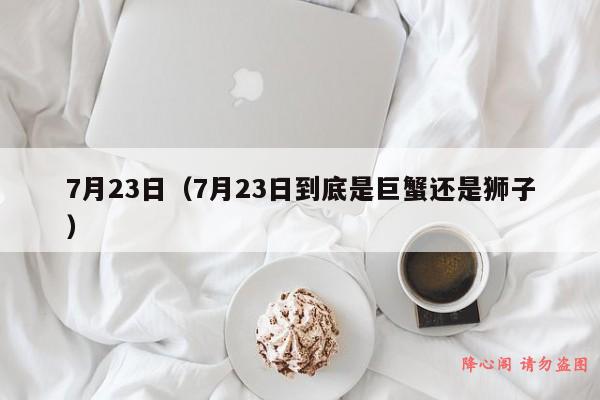 7月23日（7月23日到底是巨蟹还是狮子）