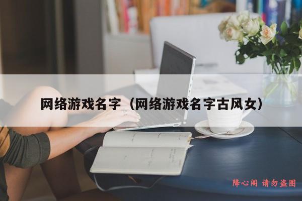 网络游戏名字（网络游戏名字古风女）