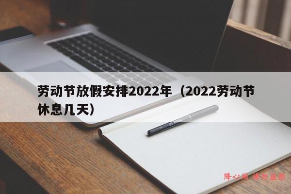 劳动节放假安排2022年（2022劳动节休息几天）