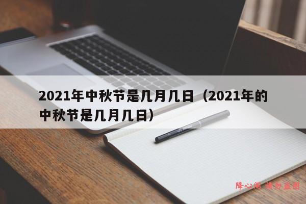 2021年中秋节是几月几日（2021年的中秋节是几月几日）