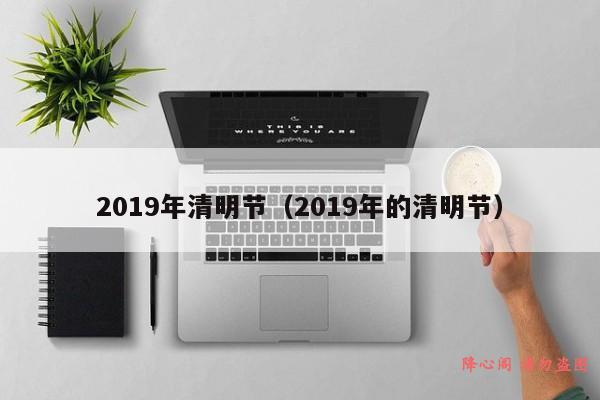 2019年清明节（2019年的清明节）