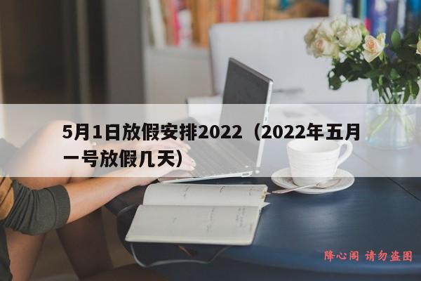 5月1日放假安排2022（2022年五月一号放假几天）