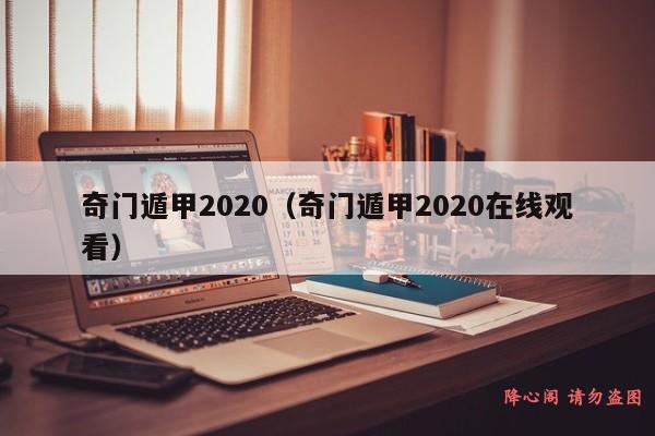 奇门遁甲2020（奇门遁甲2020在线观看）