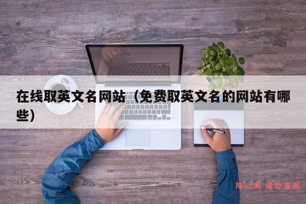 在线取英文名网站（免费取英文名的网站有哪些）