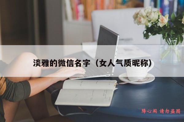 淡雅的微信名字（女人气质昵称）