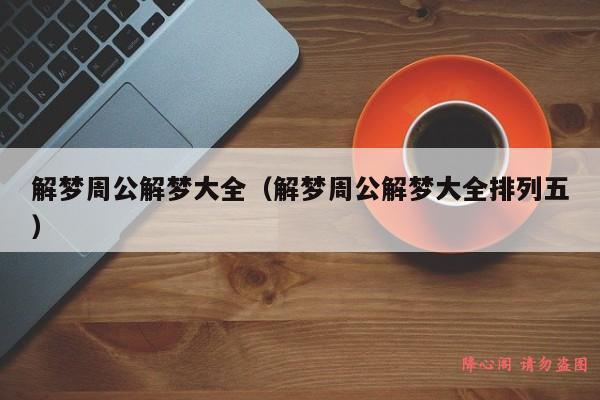 解梦周公解梦大全（解梦周公解梦大全排列五）