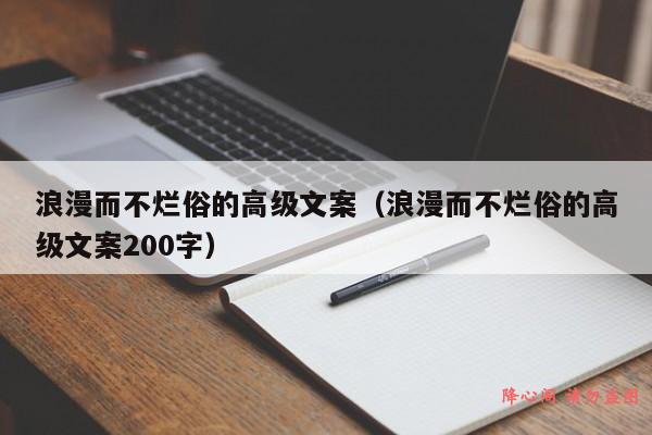 浪漫而不烂俗的高级文案（浪漫而不烂俗的高级文案200字）