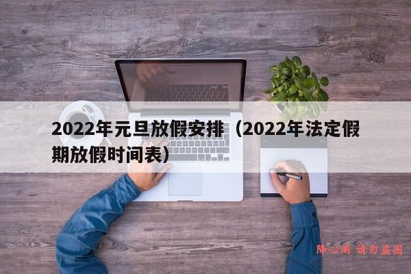 2022年元旦放假安排（2022年法定假期放假时间表）