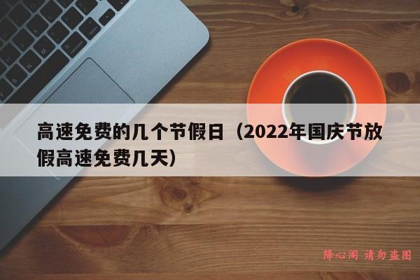 高速免费的几个节假日（2022年国庆节放假高速免费几天）