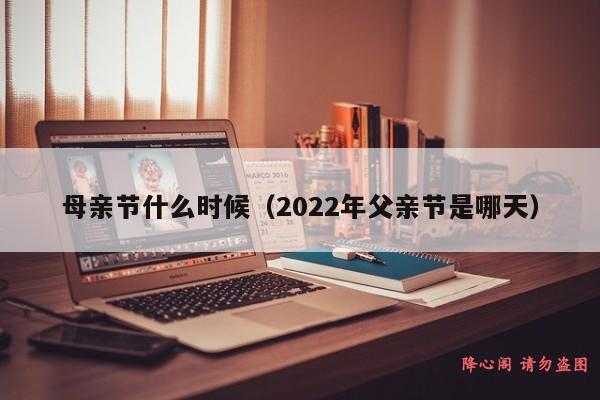 母亲节什么时候（2022年父亲节是哪天）