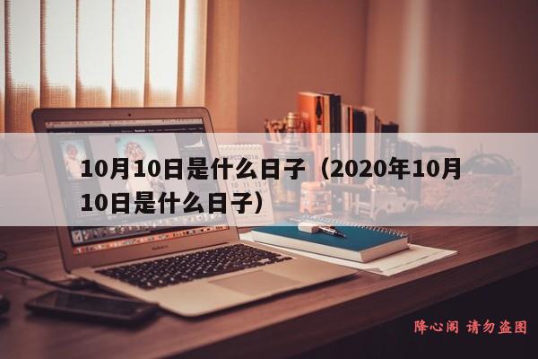 10月10日是什么日子（2020年10月10日是什么日子）