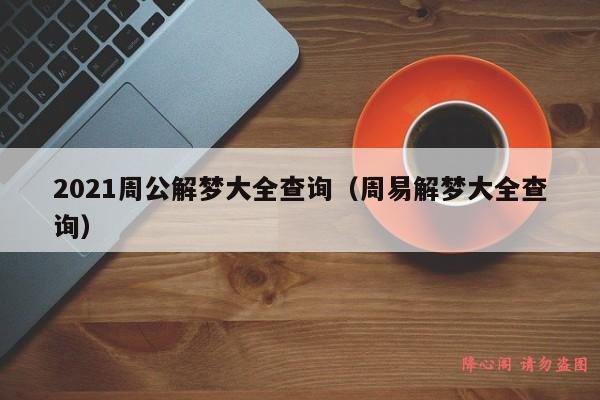 2021周公解梦大全查询（周易解梦大全查询）