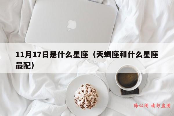 11月17日是什么星座（天蝎座和什么星座最配）