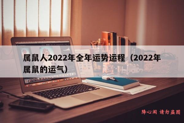 属鼠人2022年全年运势运程（2022年属鼠的运气）