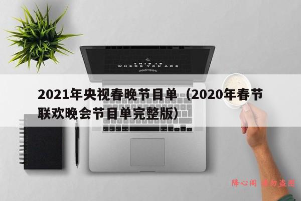 2021年央视春晚节目单（2020年春节联欢晚会节目单完整版）