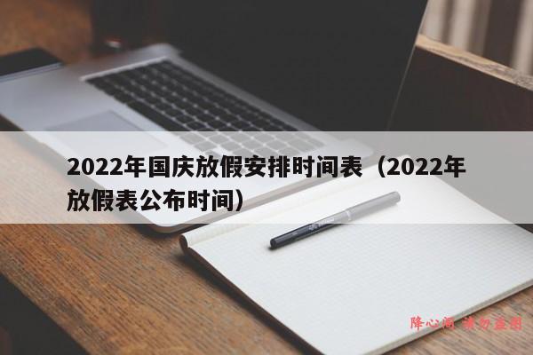 2022年国庆放假安排时间表（2022年放假表公布时间）