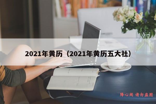 2021年黄历（2021年黄历五大社）