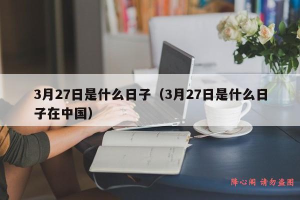 3月27日是什么日子（3月27日是什么日子在中国）