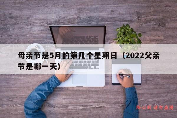 母亲节是5月的第几个星期日（2022父亲节是哪一天）