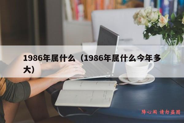 1986年属什么（1986年属什么今年多大）