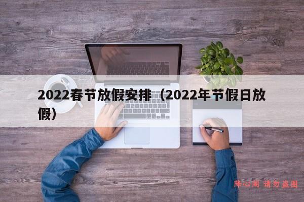 2022春节放假安排（2022年节假日放假）