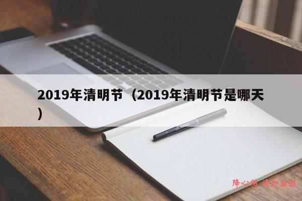 2019年清明节（2019年清明节是哪天）