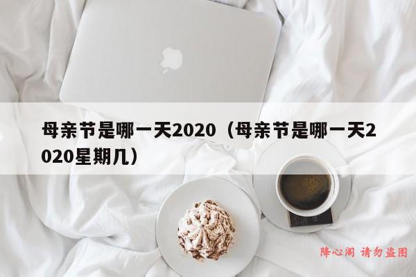 母亲节是哪一天2020（母亲节是哪一天2020星期几）