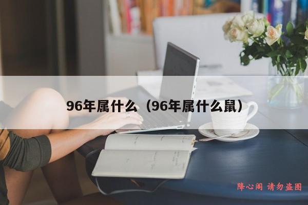 96年属什么（96年属什么鼠）