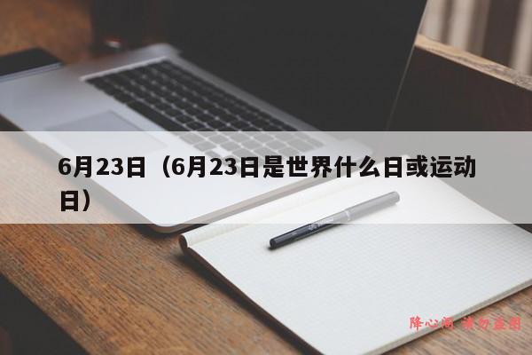 6月23日（6月23日是世界什么日或运动日）