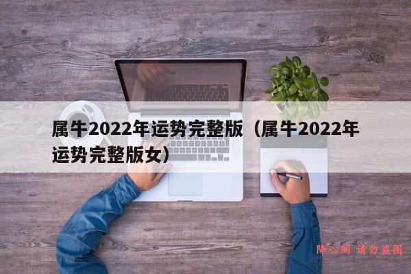 属牛2022年运势完整版（属牛2022年运势完整版女）