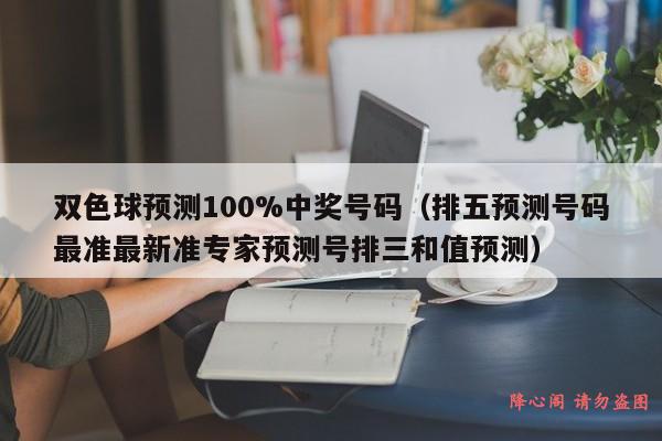 双色球预测100%中奖号码（排五预测号码最准最新准专家预测号排三和值预测）