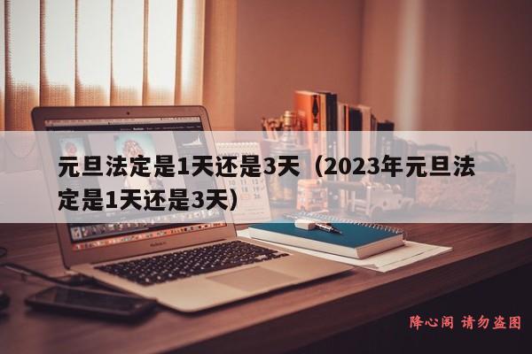 元旦法定是1天还是3天（2023年元旦法定是1天还是3天）