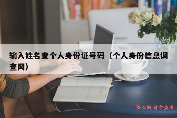 输入姓名查个人身份证号码（个人身份信息调查网）