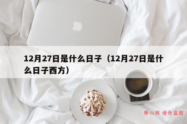 12月27日是什么日子（12月27日是什么日子西方）