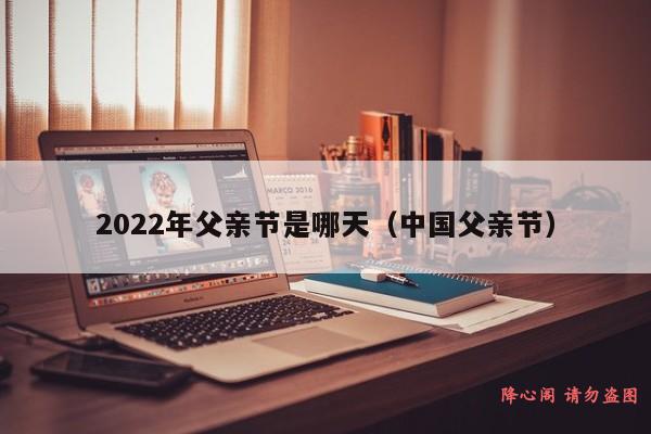 2022年父亲节是哪天（中国父亲节）