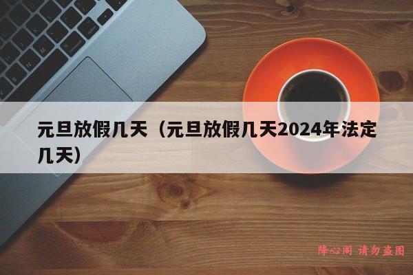 元旦放假几天（元旦放假几天2024年法定几天）